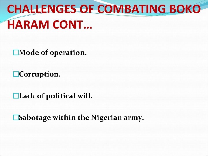 CHALLENGES OF COMBATING BOKO HARAM CONT… �Mode of operation. �Corruption. �Lack of political will.