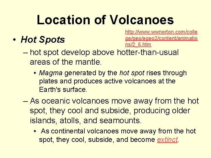 Location of Volcanoes • Hot Spots http: //www. wwnorton. com/colle ge/geo/egeo 2/content/animatio ns/2_6. htm