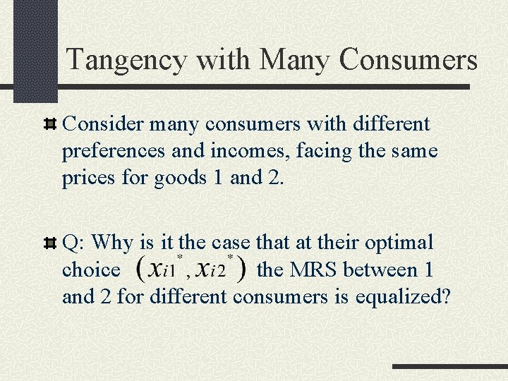 Tangency with Many Consumers Consider many consumers with different preferences and incomes, facing the