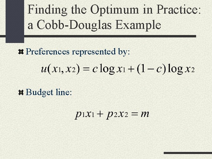 Finding the Optimum in Practice: a Cobb-Douglas Example Preferences represented by: Budget line: 