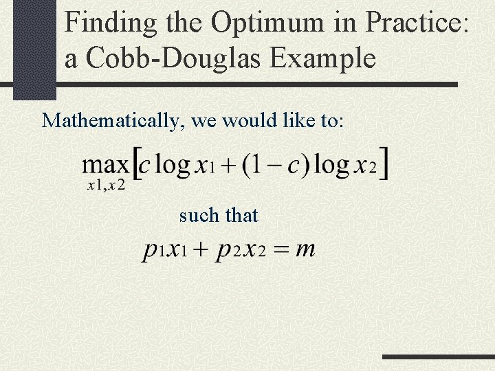 Finding the Optimum in Practice: a Cobb-Douglas Example Mathematically, we would like to: such