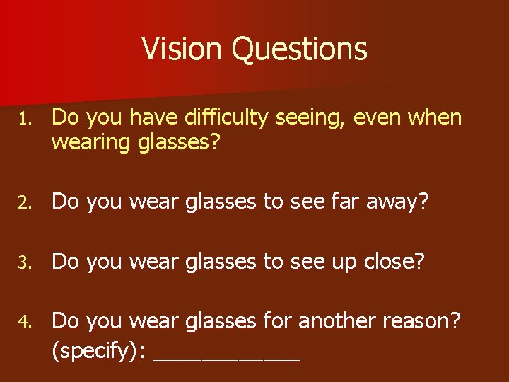 Vision Questions 1. Do you have difficulty seeing, even when wearing glasses? 2. Do
