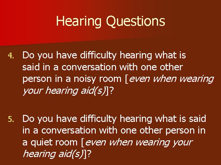 Hearing Questions 4. Do you have difficulty hearing what is said in a conversation