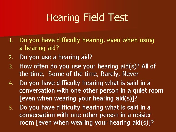 Hearing Field Test 1. 2. 3. 4. 5. Do you have difficulty hearing, even