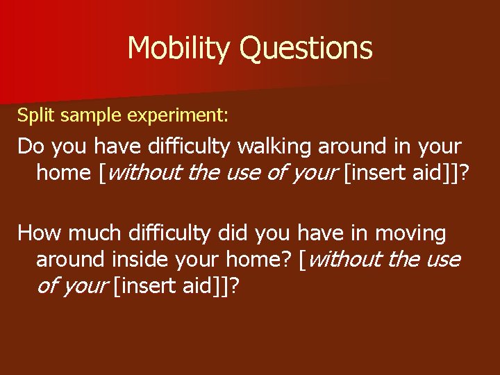 Mobility Questions Split sample experiment: Do you have difficulty walking around in your home