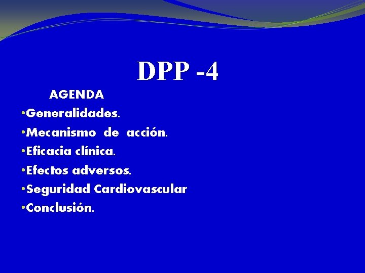 DPP -4 AGENDA • Generalidades. • Mecanismo de acción. • Eficacia clínica. • Efectos