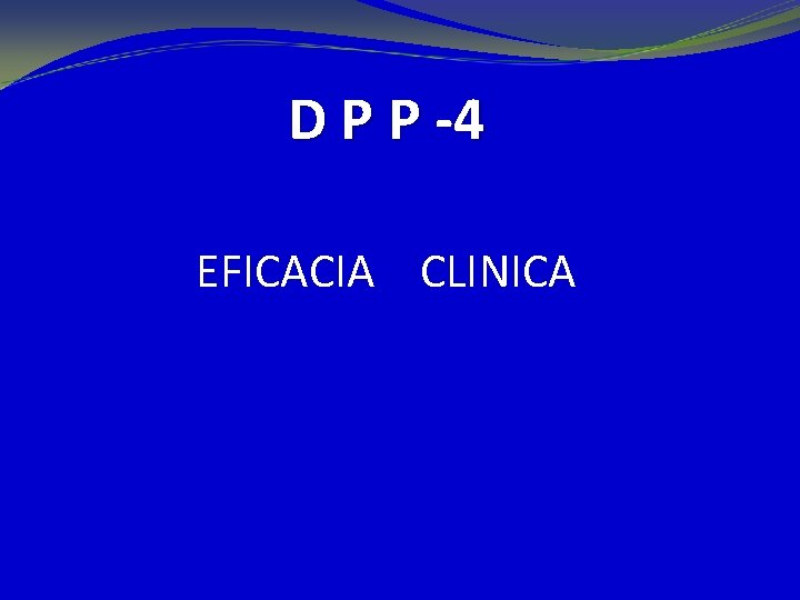 D P P -4 EFICACIA CLINICA 