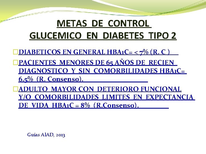 METAS DE CONTROL GLUCEMICO EN DIABETES TIPO 2 �DIABETICOS EN GENERAL HBA 1 C=