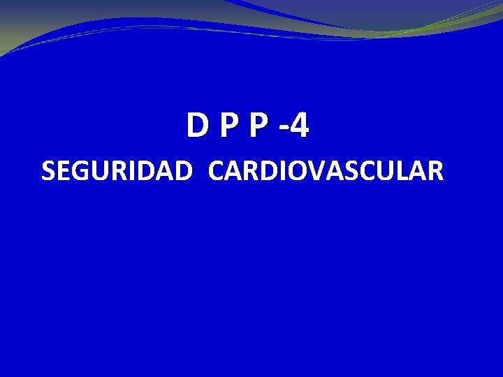 D P P -4 SEGURIDAD CARDIOVASCULAR 