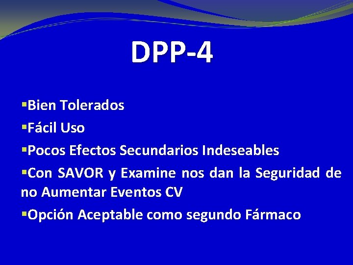 DPP-4 §Bien Tolerados §Fácil Uso §Pocos Efectos Secundarios Indeseables §Con SAVOR y Examine nos