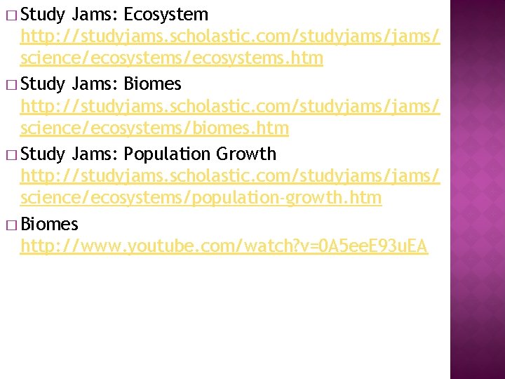 � Study Jams: Ecosystem http: //studyjams. scholastic. com/studyjams/ science/ecosystems. htm � Study Jams: Biomes