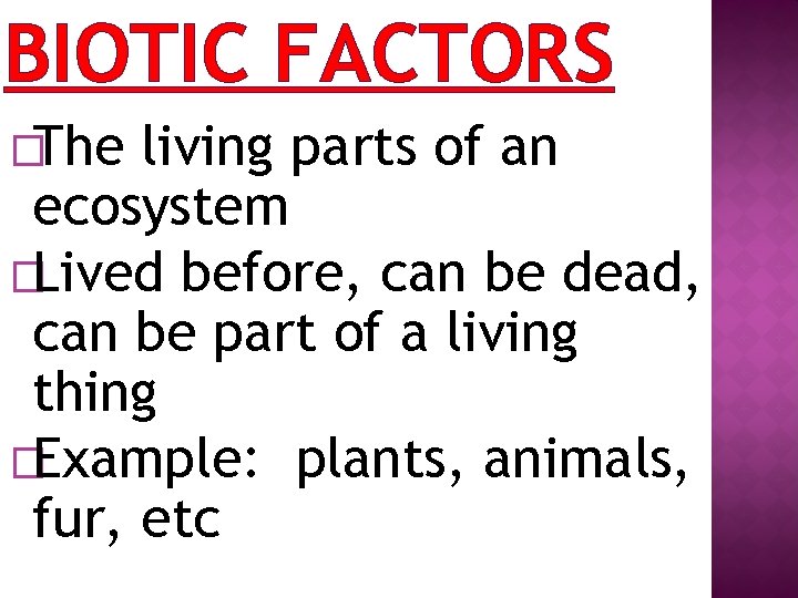 BIOTIC FACTORS �The living parts of an ecosystem �Lived before, can be dead, can
