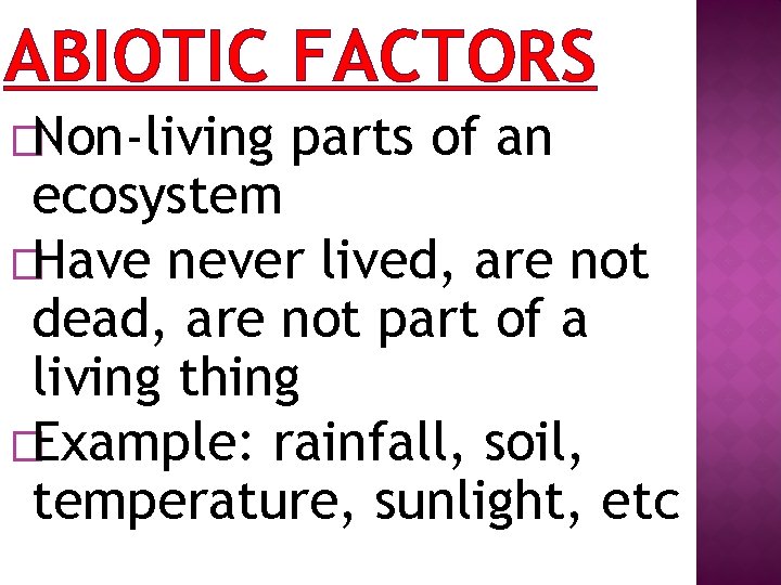 ABIOTIC FACTORS �Non-living parts of an ecosystem �Have never lived, are not dead, are