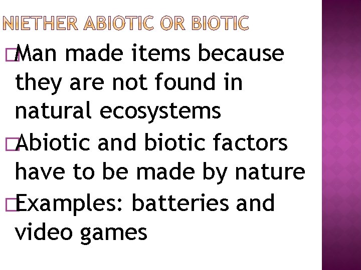 �Man made items because they are not found in natural ecosystems �Abiotic and biotic