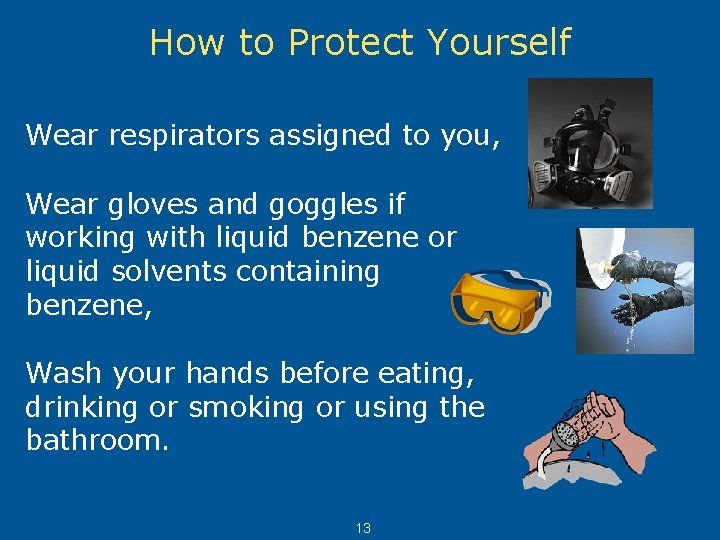 How to Protect Yourself Wear respirators assigned to you, Wear gloves and goggles if