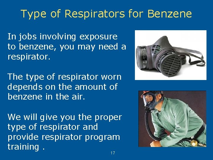 Type of Respirators for Benzene In jobs involving exposure to benzene, you may need