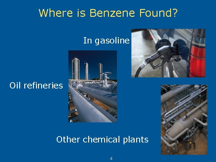 Where is Benzene Found? In gasoline Oil refineries Other chemical plants 4 