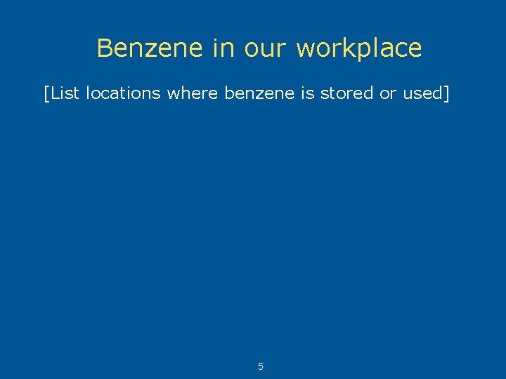 Benzene in our workplace [List locations where benzene is stored or used] Benzene is