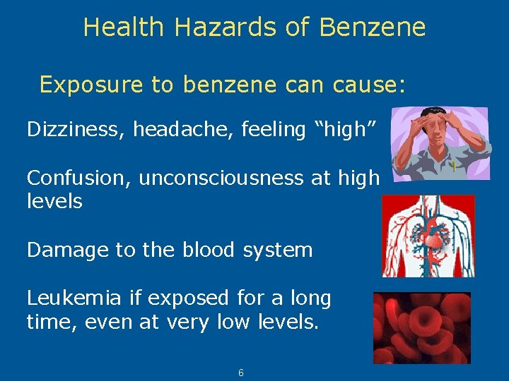 Health Hazards of Benzene Exposure to benzene can cause: Dizziness, headache, feeling “high” Confusion,