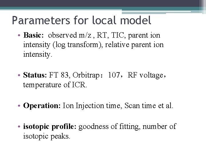 Parameters for local model • Basic: observed m/z , RT, TIC, parent ion intensity