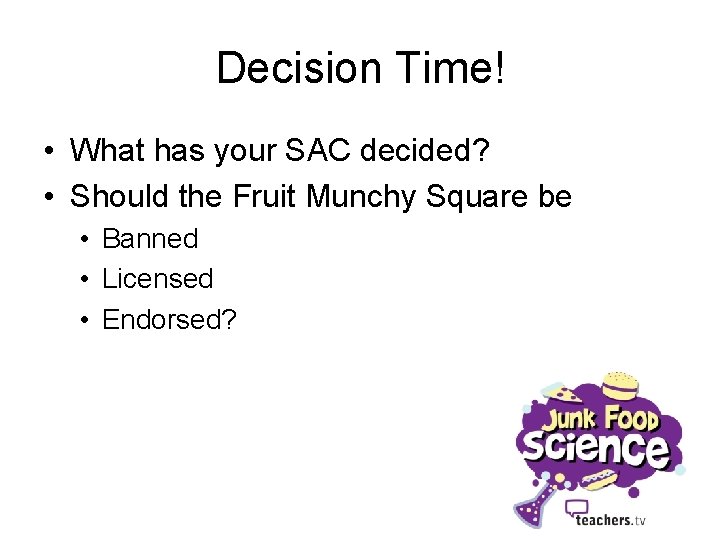 Decision Time! • What has your SAC decided? • Should the Fruit Munchy Square