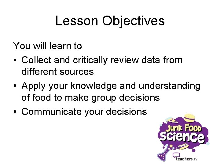 Lesson Objectives You will learn to • Collect and critically review data from different