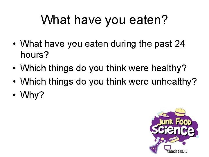 What have you eaten? • What have you eaten during the past 24 hours?