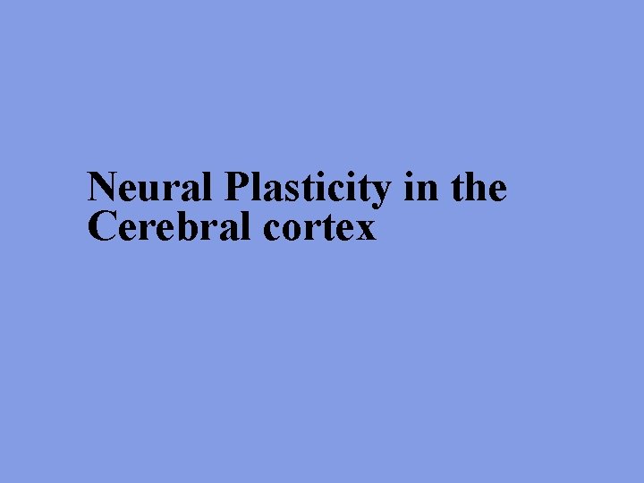 Neural Plasticity in the Cerebral cortex 