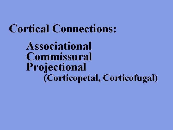 Cortical Connections: Associational Commissural Projectional (Corticopetal, Corticofugal) 