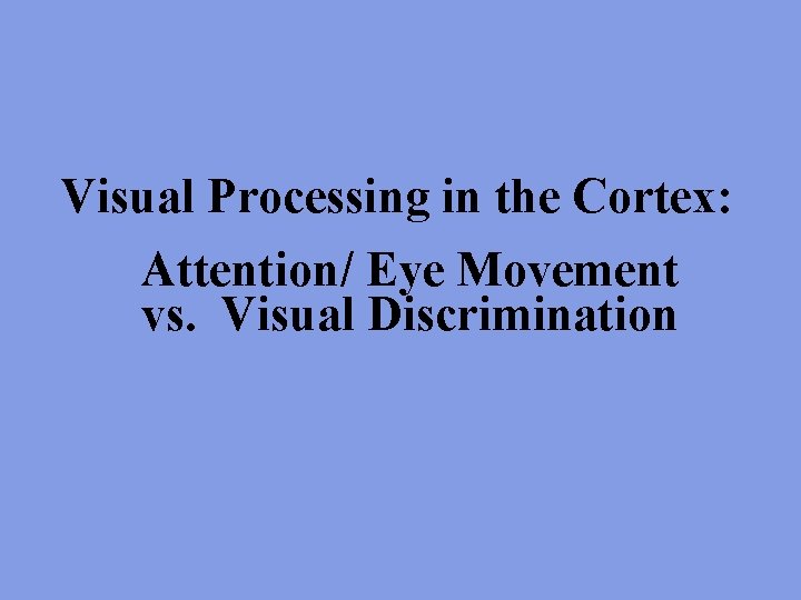 Visual Processing in the Cortex: Attention/ Eye Movement vs. Visual Discrimination 