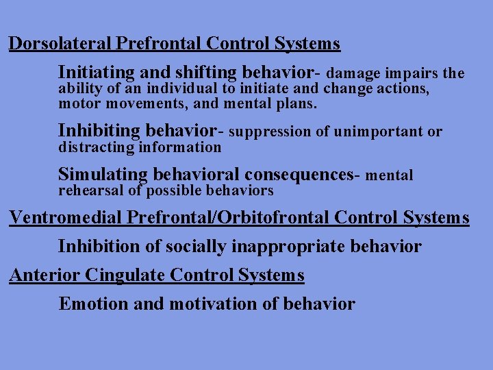Dorsolateral Prefrontal Control Systems Initiating and shifting behavior- damage impairs the ability of an