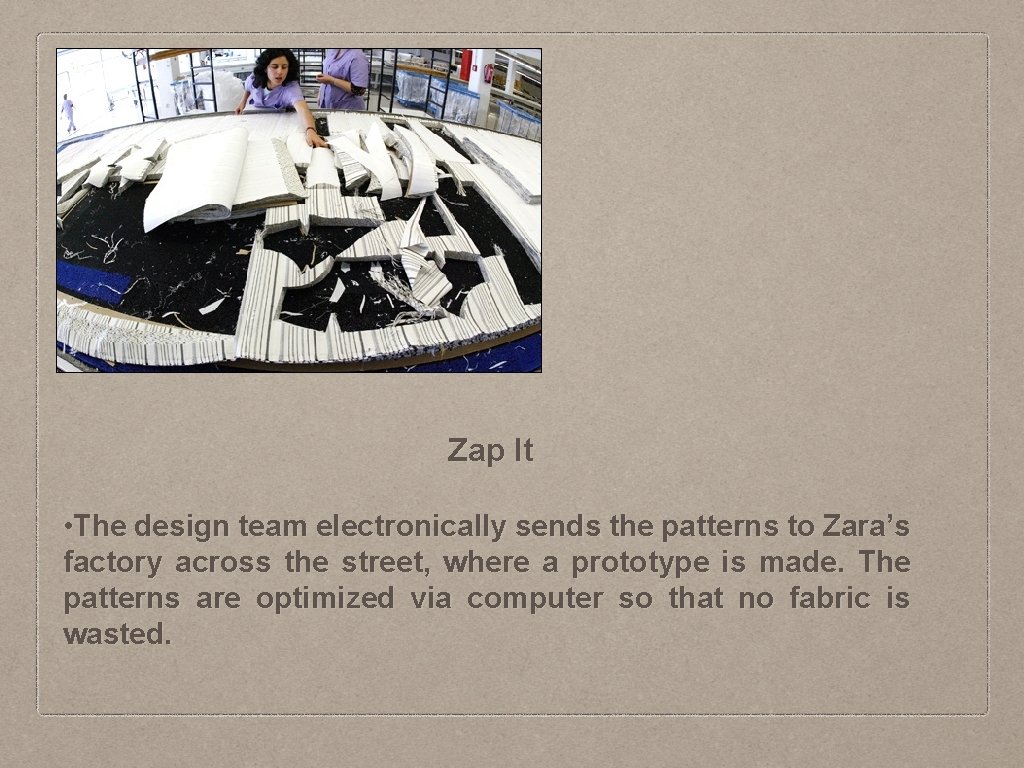 Zap It • The design team electronically sends the patterns to Zara’s factory across