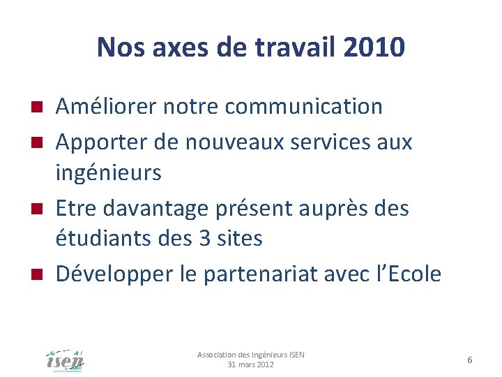 Nos axes de travail 2010 Améliorer notre communication Apporter de nouveaux services aux ingénieurs