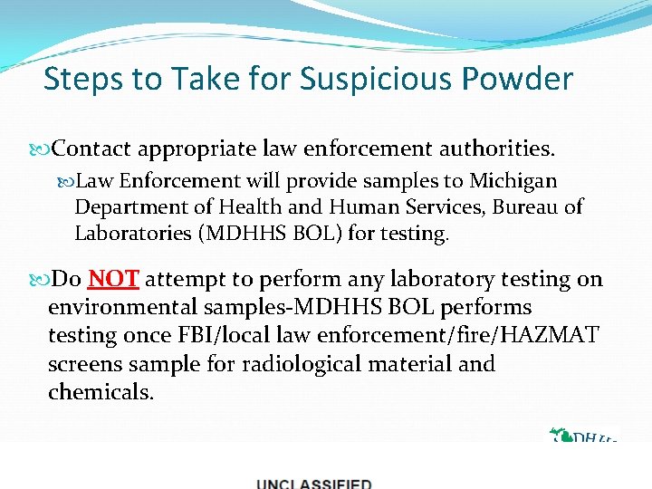 Steps to Take for Suspicious Powder Contact appropriate law enforcement authorities. Law Enforcement will