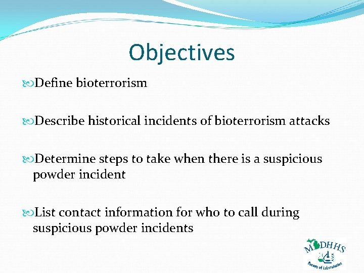 Objectives Define bioterrorism Describe historical incidents of bioterrorism attacks Determine steps to take when