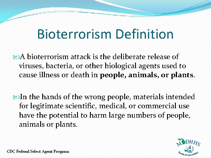 Bioterrorism Definition A bioterrorism attack is the deliberate release of viruses, bacteria, or other