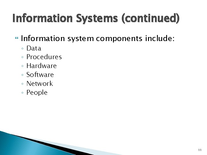 Information Systems (continued) Information system components include: ◦ ◦ ◦ Data Procedures Hardware Software