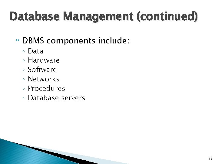 Database Management (continued) DBMS components include: ◦ ◦ ◦ Data Hardware Software Networks Procedures