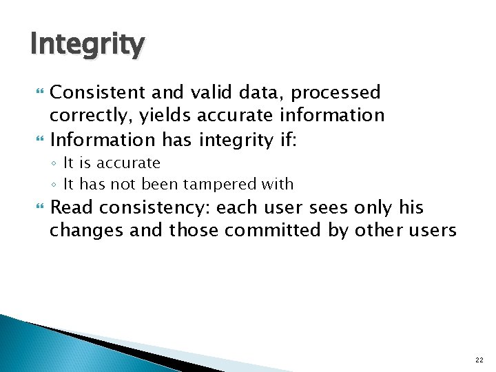 Integrity Consistent and valid data, processed correctly, yields accurate information Information has integrity if:
