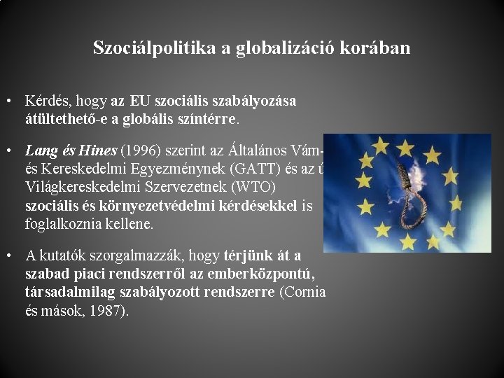 Szociálpolitika a globalizáció korában • Kérdés, hogy az EU szociális szabályozása átültethető-e a globális