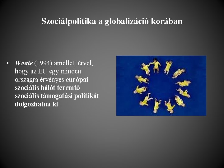 Szociálpolitika a globalizáció korában • Weale (1994) amellett érvel, hogy az EU egy minden