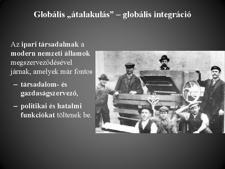 Globális „átalakulás” – globális integráció Az ipari társadalmak a modern nemzeti államok megszerveződésével járnak,