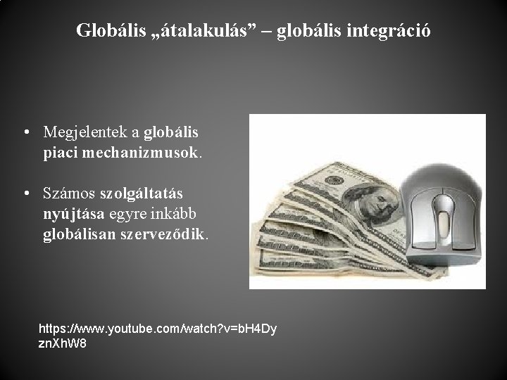 Globális „átalakulás” – globális integráció • Megjelentek a globális piaci mechanizmusok. • Számos szolgáltatás