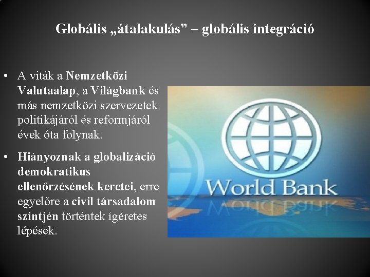 Globális „átalakulás” – globális integráció • A viták a Nemzetközi Valutaalap, a Világbank és