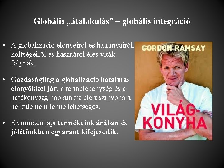 Globális „átalakulás” – globális integráció • A globalizáció előnyeiről és hátrányairól, költségeiről és hasznáról