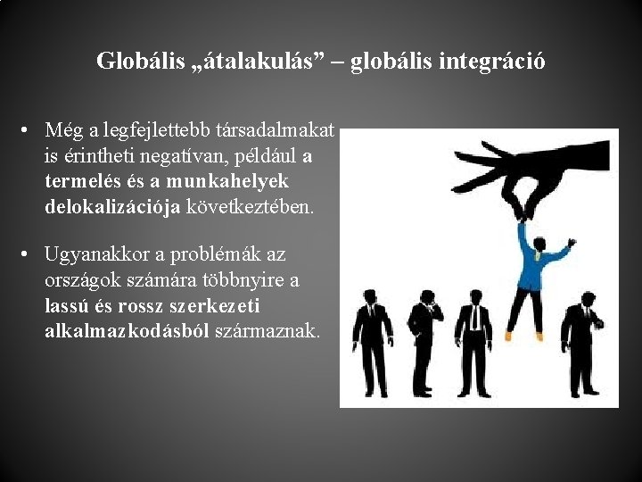 Globális „átalakulás” – globális integráció • Még a legfejlettebb társadalmakat is érintheti negatívan, például