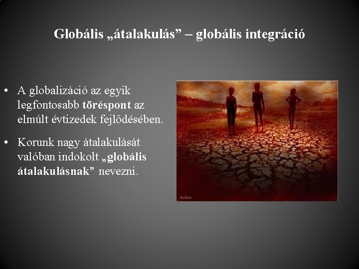 Globális „átalakulás” – globális integráció • A globalizáció az egyik legfontosabb töréspont az elmúlt