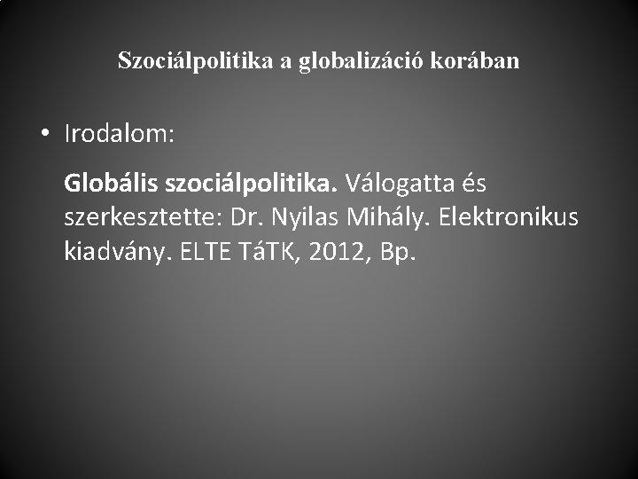 Szociálpolitika a globalizáció korában • Irodalom: Globális szociálpolitika. Válogatta és szerkesztette: Dr. Nyilas Mihály.