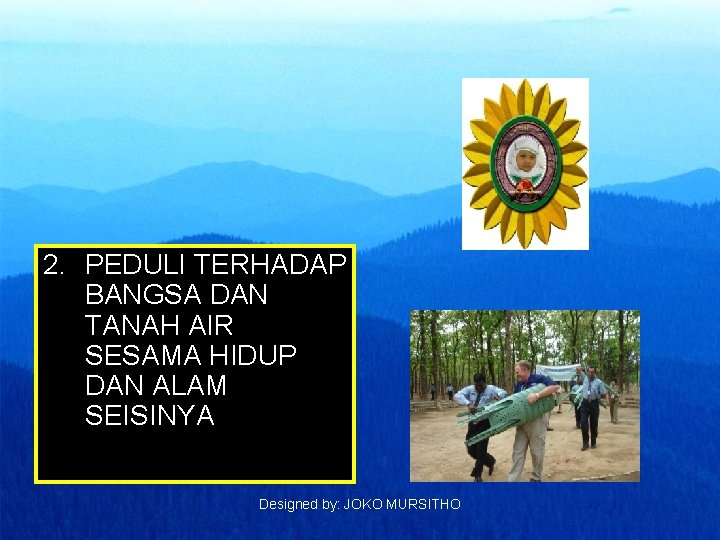 2. PEDULI TERHADAP BANGSA DAN TANAH AIR SESAMA HIDUP DAN ALAM SEISINYA Designed by: 2. PEDULI TERHADAP BANGSA DAN TANAH AIR SESAMA HIDUP DAN ALAM SEISINYA Designed by:
