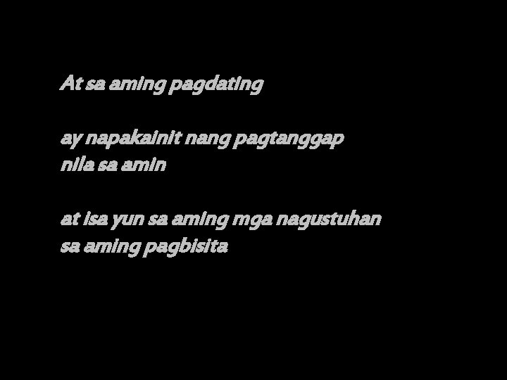 At sa aming pagdating ay napakainit nang pagtanggap nila sa amin at isa yun